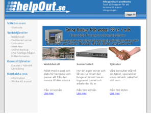 helpout.se: helpOut.se - Webbhotell, Serverhotell, Colocation & Outsourcing
Kundanpassade hostingtjnster med personlig service och kvalite till rimliga priser.