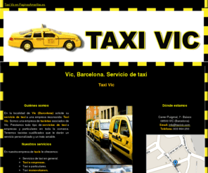 taxivic.com: Servicio de taxi. Vic, Barcelona. Taxi Vic
En Vic (Barcelona) solicite su servicio de Taxi Vic. Taxi al aeropuerto. Monovolúmenes. Siete plazas. Llámenos. Tlf. 902 481 212.