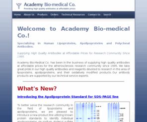 academybiomed.com: Academy Biomedical Specializing in Human Lipoproteins & Polyclonal Antibodies
Academy Biomedical Specializing in Human Lipoproteins & Polyclonal Antibodies. We take great pride in our High quality affordable Reagents and antibodies for lipoproteins and apolipoproteins research and oxidatively modified products of Polyclonal Antibodies. Order for Polyclonal Antibodies Today!