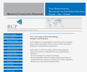 biotech-cp.com: Biotech Consulting Partners | Your Partner for Nano-/Biotech, Healthcare and  Life Sciences Solutions
BCP's strength is its interdisciplinary team of scientists and economists, public relations and strategic partners, in Europe and the Asian-Pacific Region for developing business opportunities.