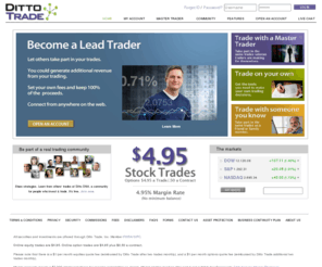 dittotrade.com: Ditto Trade
Ditto Trade is a discount online brokerage where you can trade stocks, options and Forex on your own or with a Master Trader for just $4.95 per trade.