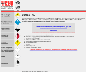 stefanotreu.it: Stefano Treu - Consulente di sicurezza
Consulente di sicurezza nel trasporto di merci e rifiuti pericolosi sottoposti all' accordo ADR su strada e ferrovia