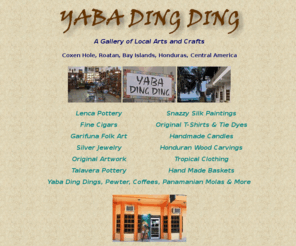 yabadingding.com: Roatan, Bay Islands, Honduras | Yaba Ding Ding Gallery of Central American Arts and Crafts
Roatan's Oldest, Best and Most Extensive Collection of Central American Arts & Crafts, Coxen Hole, Bay Islands of Honduras