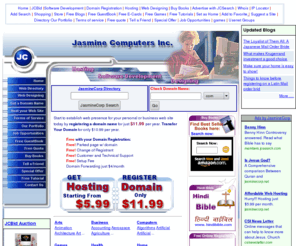 jasminecomputer.net: Jasmine Computers Inc. - web development, web hosting, Web site, domain registration,
web hosting, Web site, domain registration, computer programming in Visual Basic,VB Script, ASP, Java Script, by professionals for all your programming and Software development needs, web page development, designing, Graphics and much more!!!  Web Hosting Web site designing, MS Front Page 2000 extension, Active Server Pages, NT Server, Unlimited access, Server Side Includes, 3 Pop Emails