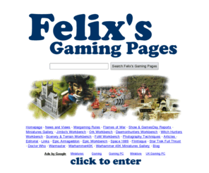 ifelix.co.uk: Felix's Gaming Pages Index Page
Welcome to Felix's Gaming Pages one of the best wargaming sites on the worldwideweb.On this site you can find out about wargaming, wargames, games