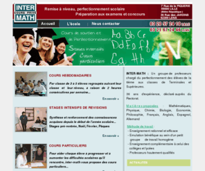 inter-math.fr: Soutien scolaire / cours particuliers / Nord - Lille / Inter-math
Intermath : Cours particuliers, cours hebdomadaires / préparation brevet, baccalaureat, perfectionnement scolaire sur Lille. Cours par groupe de 3/4 eleves