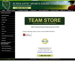 scholasticsportssales.com: Scholastic Sports Sales
For over 35 years Scholastic Sports Sales has supplied schools, colleges and
youth programs with the finest sporting apparel, uniforms and equipment.
Through our experienced sales force and our retail store we service
customers throughout New York and invite you to join the customers who have
benefited from the quality, selection, and personal account management that
Scholastic Sports Sales offers.