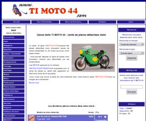 timoto44.com: Casse moto TI MOTO 44 : pièces détachées moto
Casse moto Ti Moto 44 : achat et vente en ligne de pièces détachées motos et scooter d'occasion. Expédition dans toute la France.