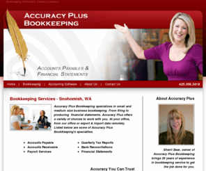 accuracyplusbookkeeping.com: Home - Accuracy Plus Bookkeeping -Bookkeeping Services - Snohomish, Wa
Accuracy Plus Bookkeeping Services of Snohomish provides Tax Prep, Quick Books, Organizing, Invoicing, and bookkeeping services. Small Business owner services that take the worry out of record keeping.