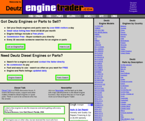 deutzenginetrader.com: Buy or Sell your Deutz Engines on Deutz Engine Trader.
Buy and Sell Deutz Engines and Deutz Engine Parts. New, Used, Reconditioned, Rebuilt or Remanufactured.