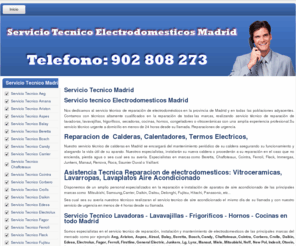 serviciotecnicoenmadrid.es: SERVICIO TECNICO EN MADRID. Reparacion de electrodomesticos Telefono 902 808 273 en Madrid
Reparacion Electrodomesticos en Madrid.Servicio Tecnico Madrid.Realizamos la reparacion de su electrodomestico el mismo dia de su llamada.Reparamos lavadoras, lavarropas, lavavajillas, lavaplatos, frigorificos, cocinas, neveras, secadoras, hornos,  
