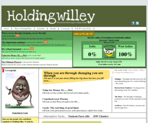 holdingwilley.com: HoldingWilley.com
It is quite literally like being in a room full of friends of different nationalities, as they debate, vent, pontificate, illuminate, rant, grunt …whatever the cricket brings out of them. We are also about statistical cricket info and we create path breaking cricket tools that change the way you see and follow cricket.