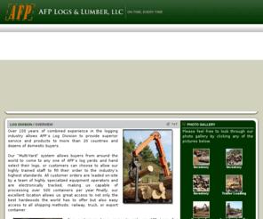 afplogs.com: AFP Logs & Lumber, LLC
AFP Logs & Lumber (AFP) maintains extensive standing timber, log, veneer, and processed hardwood supply relationships throughout the eastern hardwoods region of the United States for virtually any desired hardwood species, grade, quality and volume, including: Red Oak, White Oak, Cherry, Hard Maple, Soft Maple, Poplar, Hickory, Ash, Basswood, and Beech.  Moreover, AFP maintains ready timber, log, veneer, and processed wood product supply relationships for non-domestic hardwood species from South America, Central America, and Eastern Europe.  As a premier supplier and processor of hardwood timber and forest products, AFP adheres to the highest industry standards, and employs renewable resource management techniques and harvesting methods in all the timberland it owns.