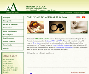 annamlaw.com: Vietnam Patent - Vietnam Trademark - Vietnam IP Law - International Patent, Trademark & Copyright Law Firm - Annam IP Law Firm
Vietnam, Patent Trademark, Vietnam Patent, Vietnam Trademark, Vietnam IP Law, Registration of Invention, Utility Solution, Industrial Design, Patent Trademarks, Appellation of origin of goods and Copyright in Vietnam, Laos, Cambodia and China