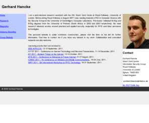 rfidblog.org.uk: Gerhard's Homepage
My name is Gerhard Hancke and I am a
post-doctoral research assistant at the ISG Smart Card Cente, Royal Holloway, University of London.