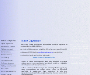 web-server.hu: Tárhely | Domain
A kívül-belül megújult WEB-SERVER.hu tárhely és domain szolgáltató kedvező tárhely csomag konstrukciókkal várja 2008-ban is leendő ügyfeleit. Sőt, 14 napos próbahasználattal, minőségi garanciával, 350 ingyen weblap sablonnal, online egyszerű ügyintézéssel várjuk Önöket. 