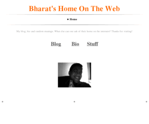 ionwok.com: Bharat's Home On The Web - Home
My blog, bio and random musings. What else can one ask of their home on the internets? Thanks for visiting!   Blog        Bio      Stuff   