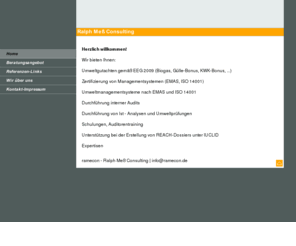 ramecon.com: Ralph Meß Consulting - Home
Unternehmensberatung Umweltmanagementsystem, EMAS, Umweltgutachten EEG 2009, Biogasanlagen, Schulungen, Training, Umweltprüfungen, interne Audits