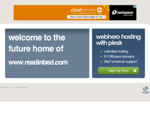 readinbed.com: Future Home of a New Site with WebHero
Our Everything Hosting comes with all the tools a features you need to create a powerful, visually stunning site