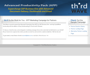 advancedproductivitypack.com: We'll Do the Work for You - APP Marketing Campaign for Partners
The Advanced Productivity Pack for SAP Business One gives you complete control of documents and information. Email, fax, print and archive - batch or single documents. Total ROI can be achieved in less than 60 days!