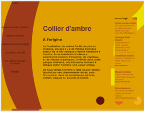 collier-d-ambre.com: le collier d'ambre et ses vertus
Le collier d'ambre : qu'il soit cognac, jaune laiteux ou translucide, on attribue au collier d'ambre de multiples vertus.