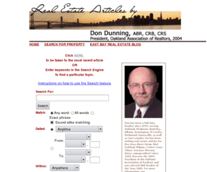 realestate-articles.com: Real Estate Articles, Real Estate Advice, Bay Area Real Estate Newspaper Articles, San Francisco East Bay, Oakland Realtor, Real Estate Hourly Consultant, Real Estate Expert Witness, Oakland Real Estate, Piedmont Real Estate, Berkeley Real Estate, Albany Real Estate, Kensington Real Estate, San Leandro Real Estate, East Bay Real Estate
Real estate articles with advice on buying and selling homes in the San Francisco East Bay Area written by Don Dunning and published in East Bay newspapers. Don is a Bay Area Realtor, columnist, real estate expert witness and hourly real estate consultant. Allow him to help you with real estate in Berkeley California, Piedmont real estate, Oakland California homes for sale, Piedmont realestate and Bay area real estate articles.