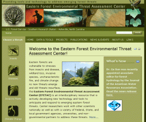 forestthreats.org: Welcome to the Eastern Forest Environmental Threat Assessment Center!
        —
        Eastern Forest Environmental Threat Assessment Center
The Eastern Forest Environmental Threat Assessment Center (EFETAC) provides the latest research and expertise concerning threats to healthy forests - such as insects and disease, wildland loss, invasive species, wildland fire, and climate change - to assist forest landowners, managers and scientists throughout the East.