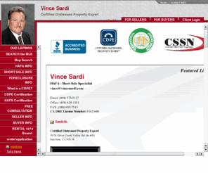 vincesardi.com: San Jose Short Sale Specialist CDPE certified, Free Consultations with Loan Modification, Foreclosure Prevention, Short Sales. Let our experienced team of  specialists help you find a solution.
San Jose Short Sale Specialist San Jose, CDPE certified, Loan Modification,Stop Foreclosure, Avoid Foreclosure, Foreclosure Help,San Jose Short Sale Expert, Santa Clara County Short Sale Expert, Santa Clara County Short Sale Specialist Santa Clara County, Short Sale Specialist San Jose, Short Sale Expert San Jose, Santa Clara County Short Sale Expert Santa Clara County, Santa Clara County Short Sale Specialist CDPE trained , Certified Distressed Property Expert, Bank Owned, Investors, Vince Sardi, San Jose and Santa Clara County Real Estate, Century 21 Alpha, Stop Foreclosure, Avoid Foreclosure, Foreclosure Help, Prevent Foreclosure, what is a short sale, home short sale