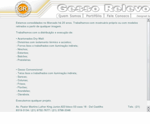 gessorelevo.com: Gesso Relevo.com
Executamos trabalho em gesso convencional, gesso dry wall ( acartonado), forro estruturado, divisórias, nincho, isolamento térmico e acustico, sancas, frisos, colunas e decorações em geral.