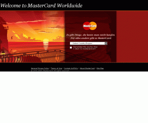mastercard.com: Welcome to MasterCard Worldwide
MasterCard Worldwide manages a family of well-known, widely accepted payment cards brands including MasterCard , Maestro  and Cirrus  and serves financial institutions, consumers, and businesses in over 210 countries and territories worldwide.
