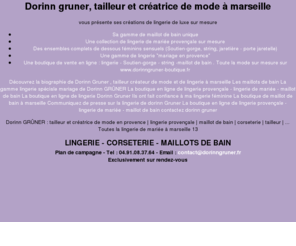 dorinngruner.com: Dorinn GRÛNER : tailleur et créatrice de mode en provence | lingerie provençale | maillot de bain | corseterie | tailleur | ... Toutes la lingerie de mariée à marseille 13
Dorinn GRÛNER : lingerie, maillot de bain, corseterie, tailleur... Toutes la lingerie féminine