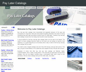 paylatercatalogs.com: Pay Later Catalogs
Buy now pay later catalogs have skyrocketed into popularity because of the ease and convenience of using them. More and more people are getting attracted to the notion of having something they want right now without having to pay for it right away. Therefore, buy now pay later catalogs crossed over from being mere luxuries to bare necessities.