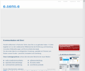 e-sens-e.com: e.sens.e gmbh - karlsruhe | audio visuelle kommunikation | application flash web design | software entwicklung | 3D motion media
e.sens.e, Kommunikation mit Sinn!, Ihr kompetenter Mediendienstleister für Internet- und Flash-Entwicklungen in Karlsruhe, Baden-Baden und Bühl