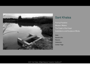 santkhalsa.com: Sant Khalsa
Sant Khalsa, visual artist creating photographs, mixed media art works and installations on nature of place, environmental and societal issues in the landscape of American West: Santa Ana River, water issues, climate change, forest conservation.