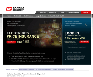 canadaenergy.ca: Ontario Hydro Plans - Canada Energy
Ontario Hydro. Canada Energy offers the guaranteed lowest price for fixed-rate Ontario hydro. We provide price protection for up to five full years at today's low rates. Our web signup saves us administration fees and we have a NO Doorknocker policy so we don't have sales staff. We cut out these costs so you can buy direct and save.