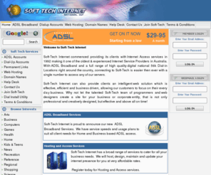 st.net.au: Soft Tech Internet - National Dialups and ADSL High Speed Broadband Provider.
Soft-Tech Internet commenced providing its clients with Internet Access services in 1992 making it one of the oldest & experienced Internet Service Providers in Australia. With ADSL Broadband and a full range of high quality digital national 56k Dial-in Locations right around the country, connecting to Soft-Tech is easier then ever with a single number to access any of our servers.

Soft-Tech Internet can also provide clients an intelligent web solution which is effective, efficient and business driven, allowing our customers to focus on their every day business. Why not let the talented Soft-Tech team of programmers and web designers create a site for your business or corporate entity, that is not only professional and creatively designed, but effective and above all on time!