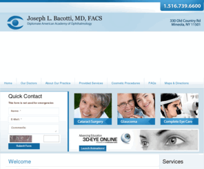 drbacotti.com: Ophthalmology Mineola
Ophthalmology Mineola -  Dr. Joseph L. Bacotti, M.D., provides a variety of ophthalmology services to Mineola and the surrounding areas.