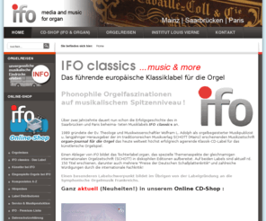 ifo-classics.com: IFO classics   –   Das anspruchsvolle Klassik-Label für die Orgel ... music & more
IFO classics   –   Das anspruchsvolle Klassik-Label für die Orgel ... music & more