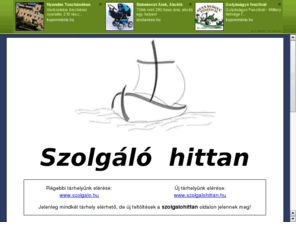 szolgalo.hu: SZOLGL hittan - katolikus lelkisgi honlap
SZOLGL hittan - katolikus lelkisgi honlap, Katolikus csaldi hittan - Hittan Lexikon: Imaknyvem, Kisbiblia, Hittan sztr, Szentek-nnepek,  Web.klub, Web- halsz, Szolgl gondolatok,  Bdi Gborn B.Betti hitoktat, mhl.festmnyek, fotk,Album: Szent Erzsbet plbnia, rszegi Gbor atya, templom, Szolgl jsg, Pnksdi Krustallkoz, Szent Erzsbet nap, karcsony, hsvt,  keresztels, hzassg, elsldozs, brmls, hittanos tbor