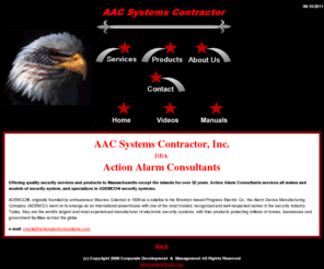 aacsystemscontractor.net: AAC Systems Contractor, Inc.
Action Alarm Consultants,Offering quality security services and products to Massachusetts except the islands for over 32 years. Action Alarm Consultants services all makes and models of security system, and specializes in ADEMCO security systems. 