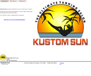 kustomsun.com: Welcome to Kustom Sun!
Kustom Sun has been serving the Conroe ,TX area over 17 years!We provide the best tanning experience, plus we offer a wide range of tanning lotions and accessories.