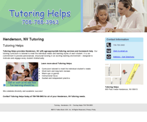 tutoringhelps.net: Tutoring - Henderson, NV - Tutoring Helps 708-788-3963
Tutoring Helps provides age-appropriate tutoring services and homework help to Henderson, NV. Call 708-788-3963  or visit us to see how fun learning should be.