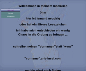 aris-insel.com: Willkommen in meinem Inselreich
Willkommen auf Ariguselis Insel der Drachen ... der Drachen Community ... für Drachen, freundliche Wesen, Otherkin, mythische Kreaturen, andere Geschöpfe und auch Menschen, die mit uns Drachen und unseren Freunden gemeinsam und friedlich ihre Zeit verbringen möchten.