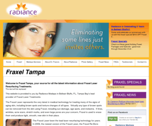 fraxeltampa.com: Fraxel - Fraxel Tampa | Radiance Medspa | Clearwater, Tampa, Largo, Belleair Bluffs
Welcome to Fraxel Tampa, your source for all the latest information about Fraxel Laser Resurfacing Treatments.  This website is provided to you by Radiance Medspa in Belleair Bluffs, FL, Tampa Bay's lead provider of Fraxel Laser Treatments.