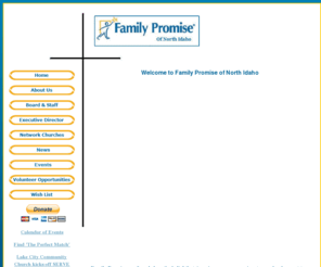 familypromiseni.org: Family Promise of North Idaho
The mission of Family Promise of North Idaho is to empower homeless families to become self-sufficient.  We assist families faced with homelessness by providing temporary shelter, employment and housing assistance, as well as individual and family counseling.