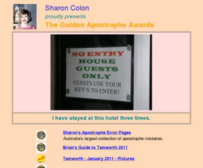 sharoncolon.com: Sharon Colon's Apostrophe Errors Page
Australian Apostrophe Errors, Mistakes and Misuse.  
Each error pictured in all it's glory.