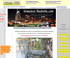 homelessnashville.com: Homeless Nashville "Helping One Life At A Time"
Homeless Nashville. com is  the main site for the linking all the resources and ministries involved in helping Nashville Homeless population. 