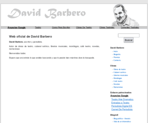 david-barbero.com: David Barbero -Web oficial de David Barbero-Escritor y periodista   » Web oficial de David Barbero
 - Web oficial de David Barbero, escritor y periodista. Autor de obras de teatro, Cabaret satirico, libretos musicales, monologos, cafe teatro, novelas, narraciones