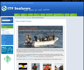 endpiracynow.net: ITF Seafarers: Piracy: Enough Is Enough
Almost every day seafarers are being kidnapped and exposed to an increasing risk of injury or even death. As you read this, seafarers transporting the world’s goods are going through areas where the risk of pirate attack is increasing