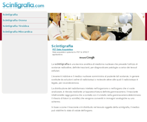 scintigrafia.com: Scintigrafia
La scintigrafia è una tecnica che prevede l'utilizzo di sostanze radioattive per diagnosticare patologie a carico dei tessuti cellulari.